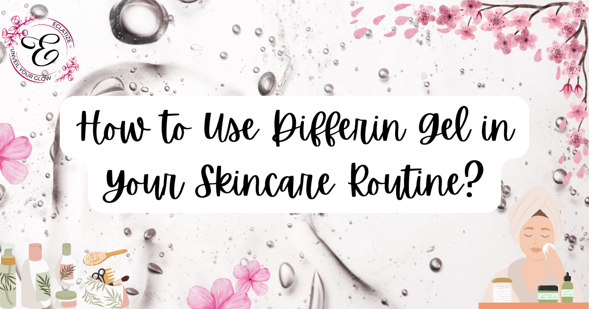 how to use differin gel in your skincare routine